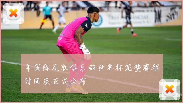 年国际足联俱乐部世界杯完整赛程时间表正式公布