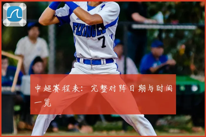 中超赛程表:完整对阵日期与时间一览