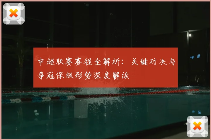中超联赛赛程全解析：关键对决与争冠保级形势深度解读