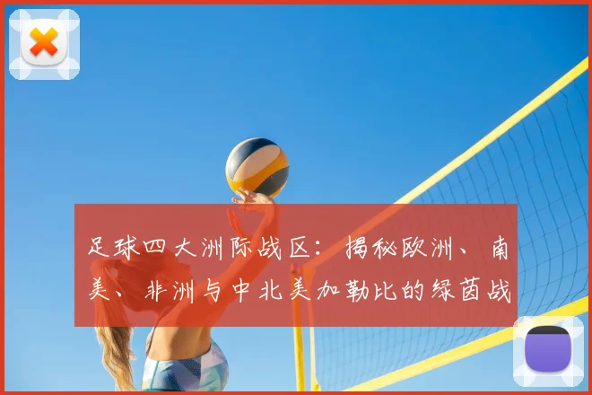 足球四大洲际战区：揭秘欧洲、南美、非洲与中北美加勒比的绿茵战场