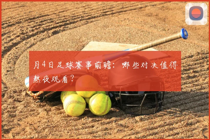 月4日足球赛事前瞻：哪些对决值得熬夜观看？