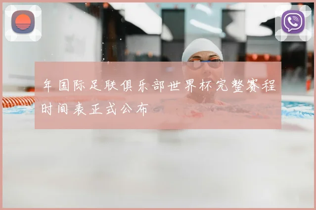 年国际足联俱乐部世界杯完整赛程时间表正式公布